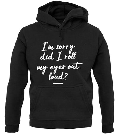 I'm Sorry Did I Roll My Eyes Out Loud Unisex Hoodie