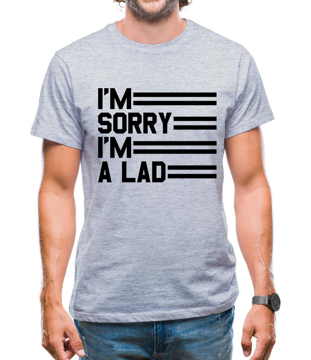I'm Sorry I'm A Lad Mens T-Shirt I'm Sorry I'm A Lad Mens T-Shirt