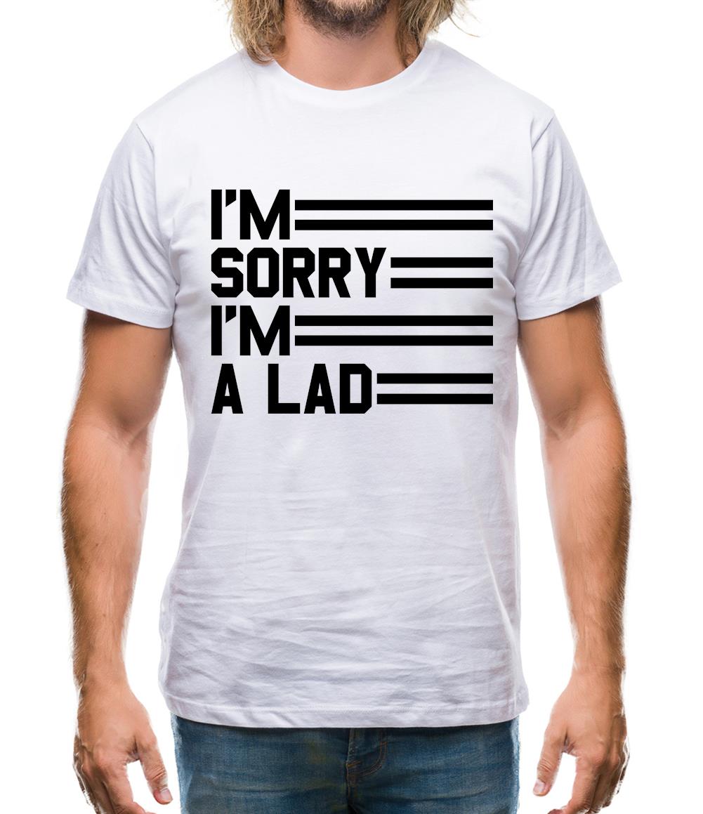 I'm Sorry I'm A Lad Mens T-Shirt I'm Sorry I'm A Lad Mens T-Shirt