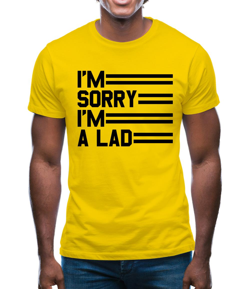I'm Sorry I'm A Lad Mens T-Shirt I'm Sorry I'm A Lad Mens T-Shirt