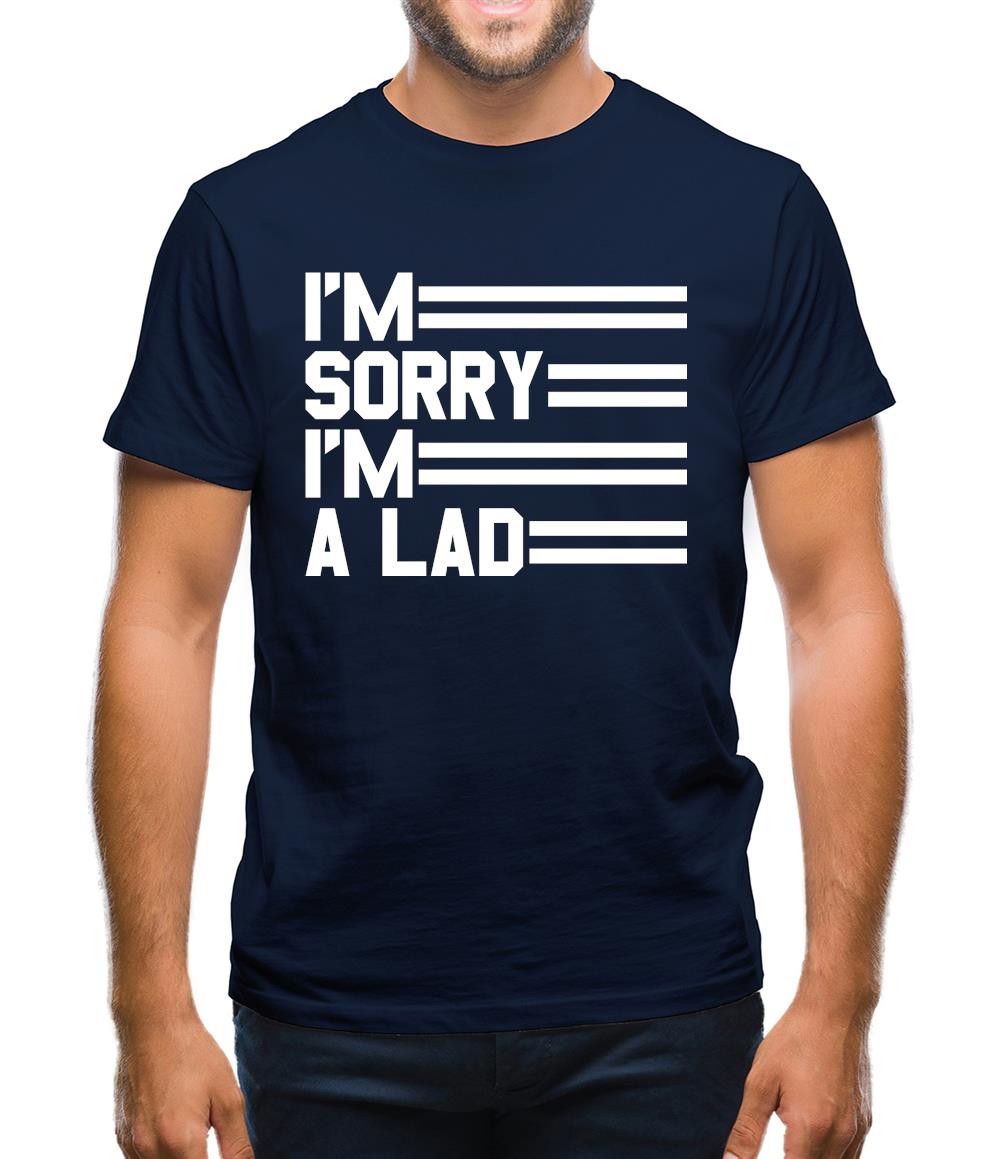 I'm Sorry I'm A Lad Mens T-Shirt I'm Sorry I'm A Lad Mens T-Shirt