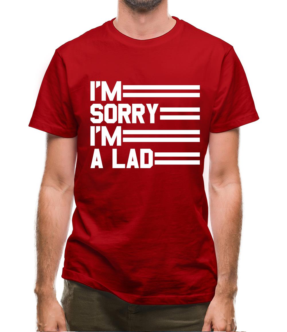 I'm Sorry I'm A Lad Mens T-Shirt I'm Sorry I'm A Lad Mens T-Shirt