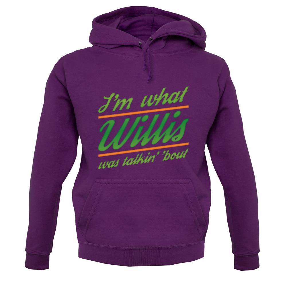 I'm What Willis Was Talking About unisex hoodie I'm What Willis Was Talking About unisex hoodie
