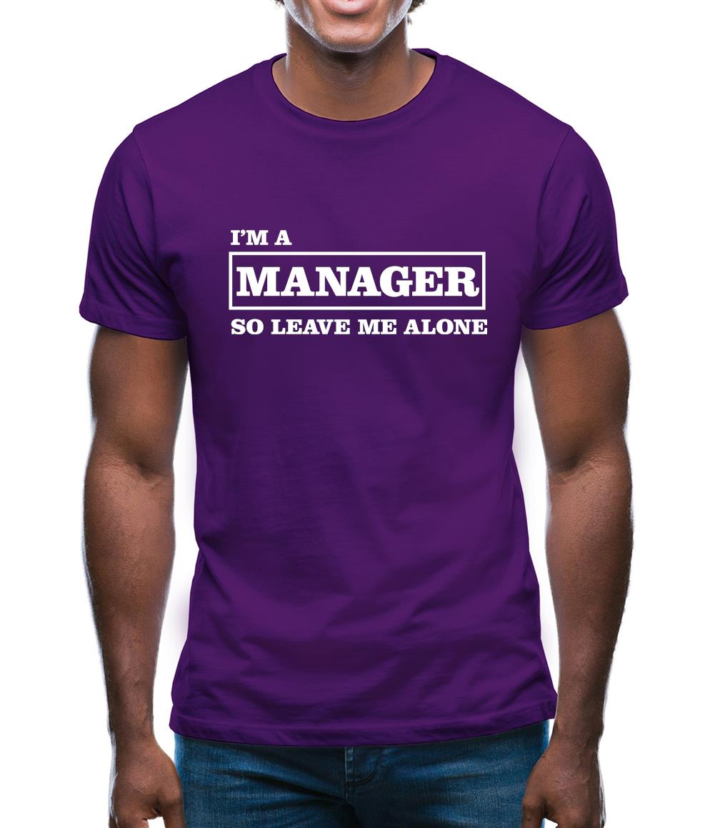 I'm A Manager So Leave Me Alone Mens T-Shirt I'm A Manager So Leave Me Alone Mens T-Shirt