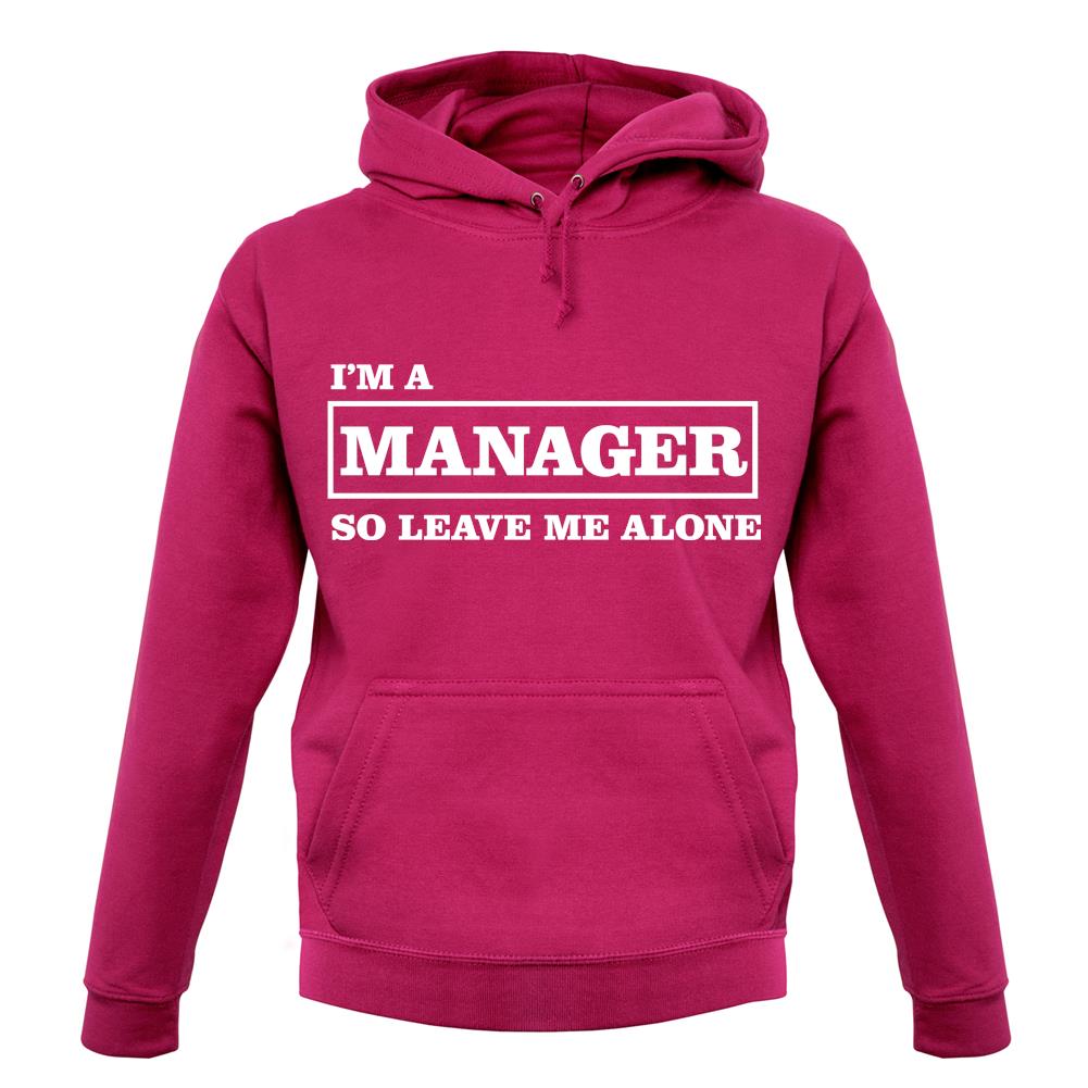 I'm A Manager So Leave Me Alone unisex hoodie I'm A Manager So Leave Me Alone unisex hoodie