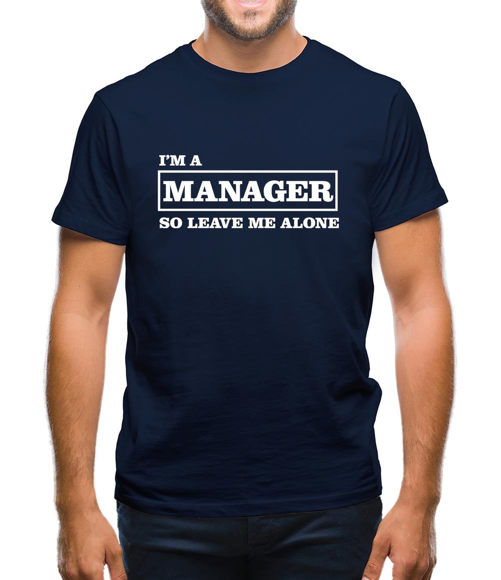I'm A Manager So Leave Me Alone Mens T-Shirt I'm A Manager So Leave Me Alone Mens T-Shirt