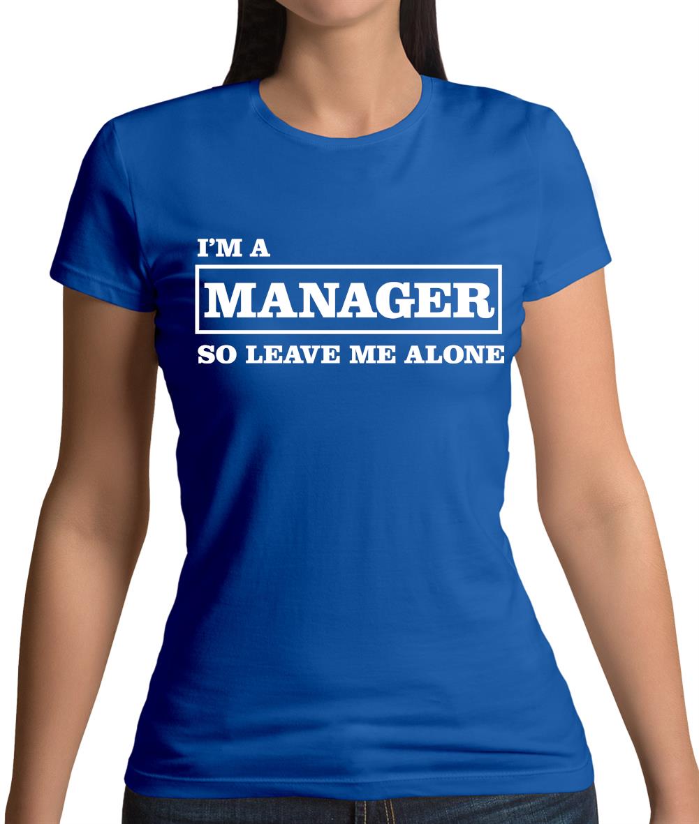 I'm A Manager So Leave Me Alone Womens T-Shirt I'm A Manager So Leave Me Alone Womens T-Shirt