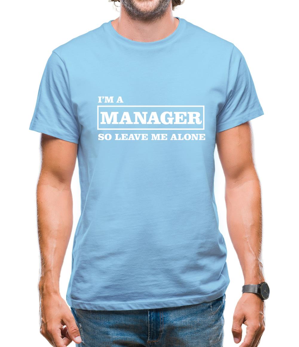 I'm A Manager So Leave Me Alone Mens T-Shirt I'm A Manager So Leave Me Alone Mens T-Shirt