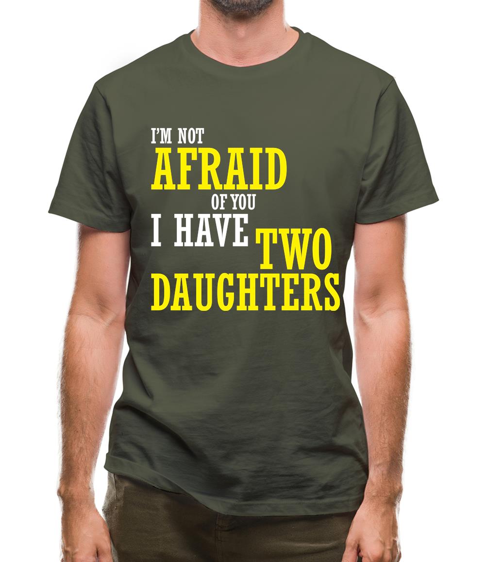 I'm Not Afraid Of You, I Have Two Daughters Mens T-Shirt I'm Not Afraid Of You, I Have Two Daughters Mens T-Shirt