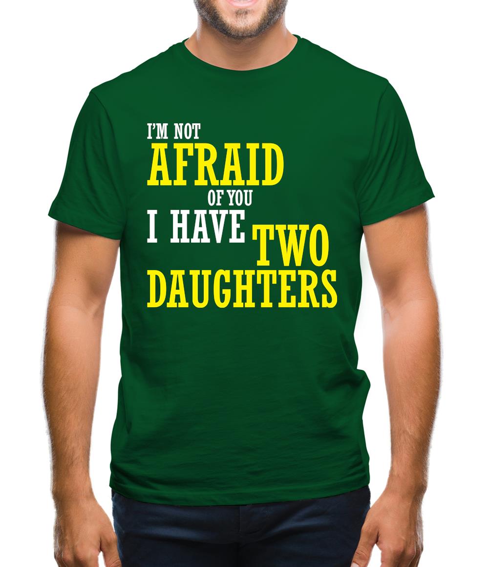 I'm Not Afraid Of You, I Have Two Daughters Mens T-Shirt I'm Not Afraid Of You, I Have Two Daughters Mens T-Shirt