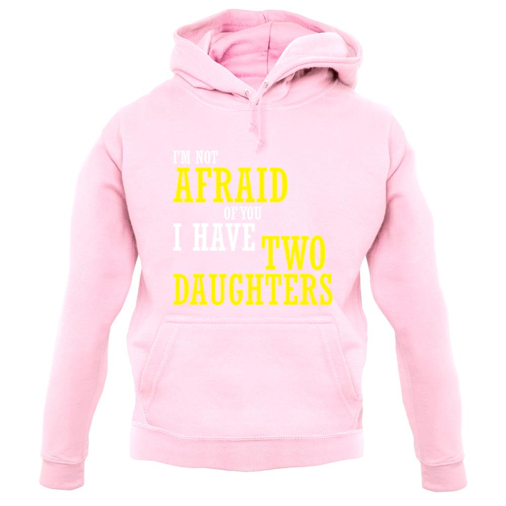 I'm Not Afraid Of You, I Have Two Daughters unisex hoodie I'm Not Afraid Of You, I Have Two Daughters unisex hoodie