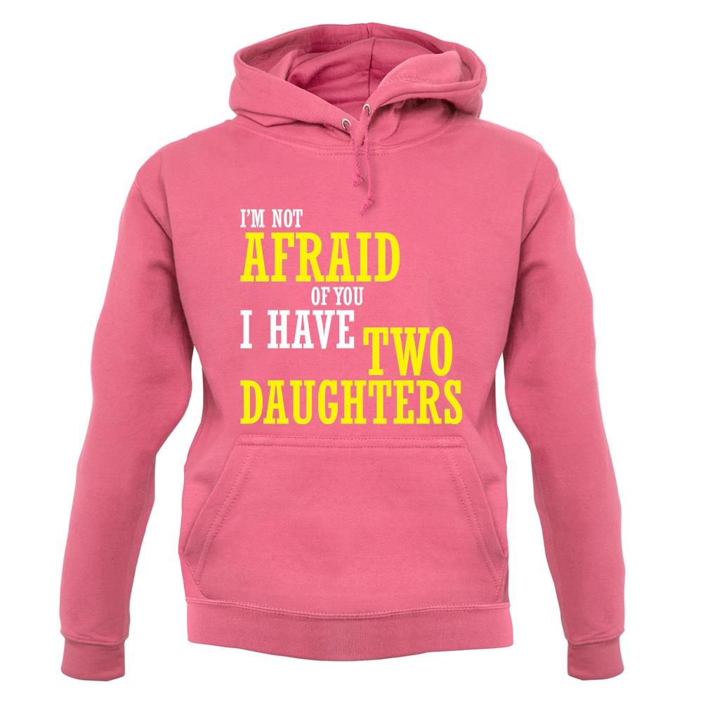 I'm Not Afraid Of You, I Have Two Daughters unisex hoodie I'm Not Afraid Of You, I Have Two Daughters unisex hoodie