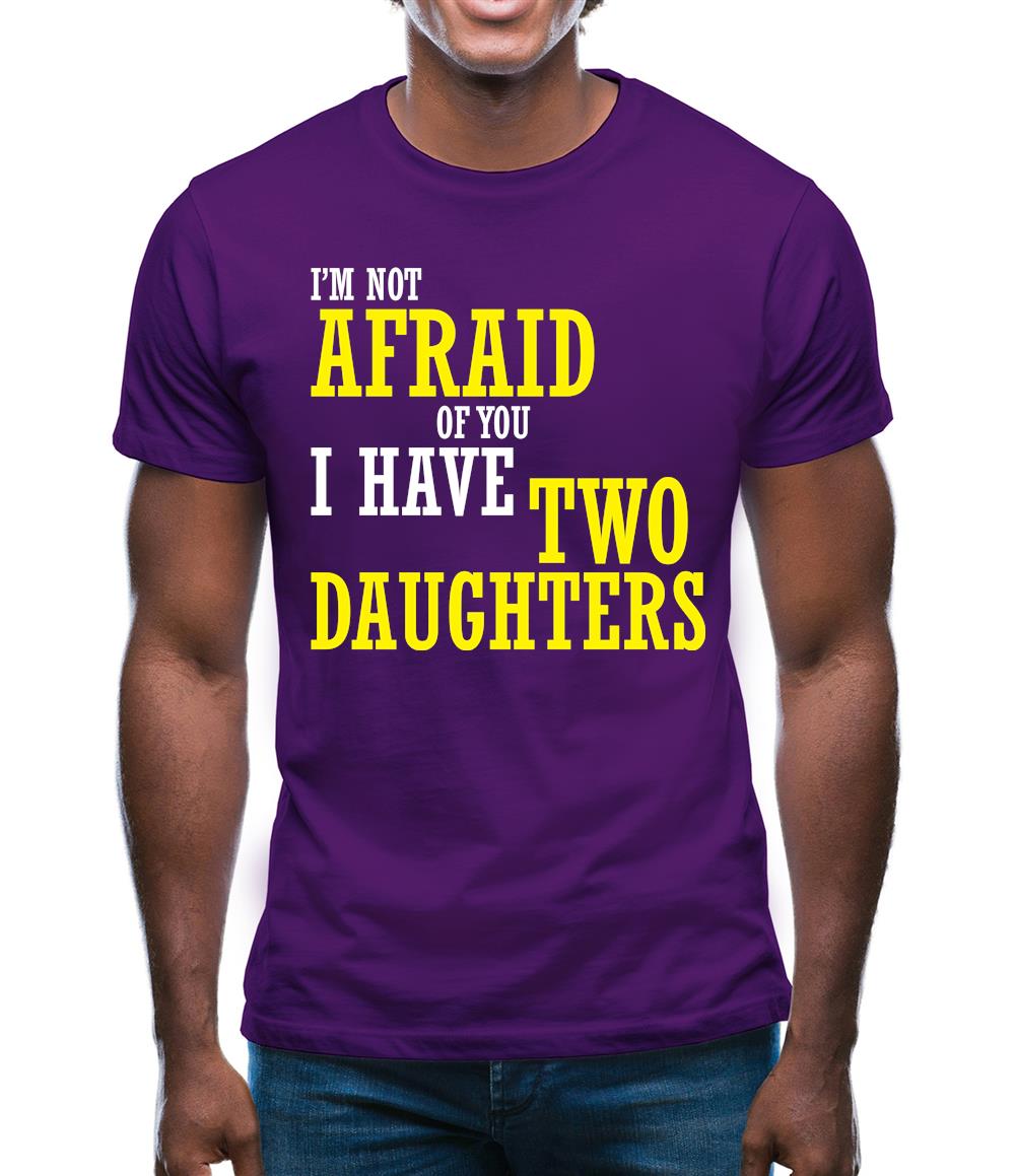 I'm Not Afraid Of You, I Have Two Daughters Mens T-Shirt I'm Not Afraid Of You, I Have Two Daughters Mens T-Shirt