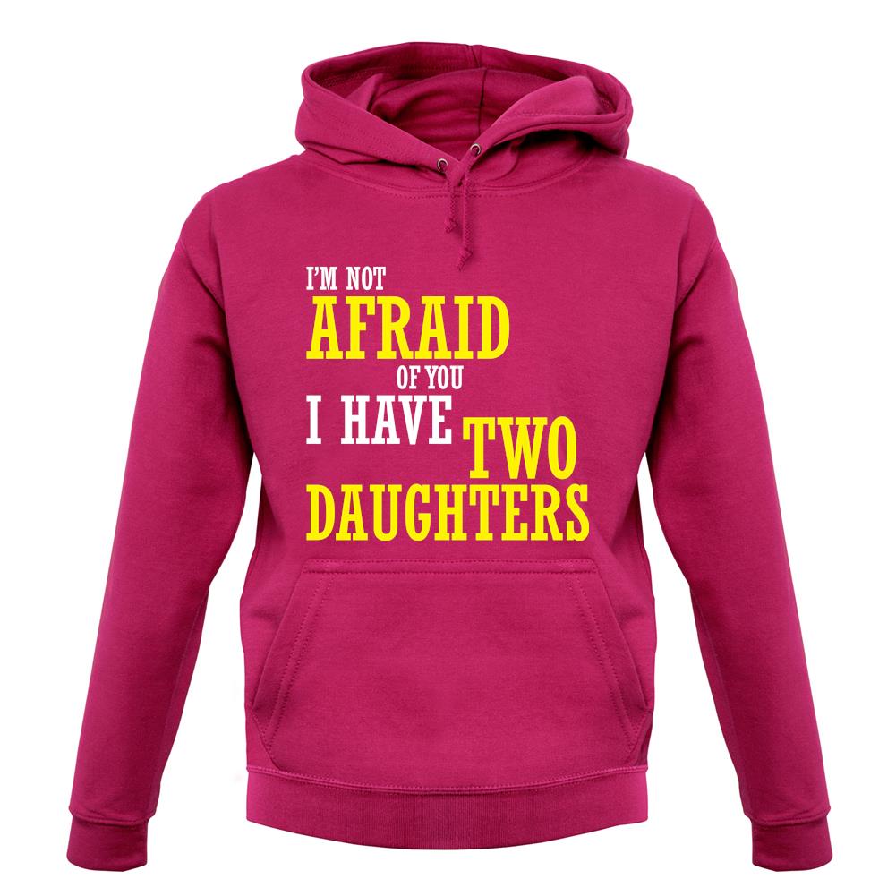 I'm Not Afraid Of You, I Have Two Daughters unisex hoodie I'm Not Afraid Of You, I Have Two Daughters unisex hoodie