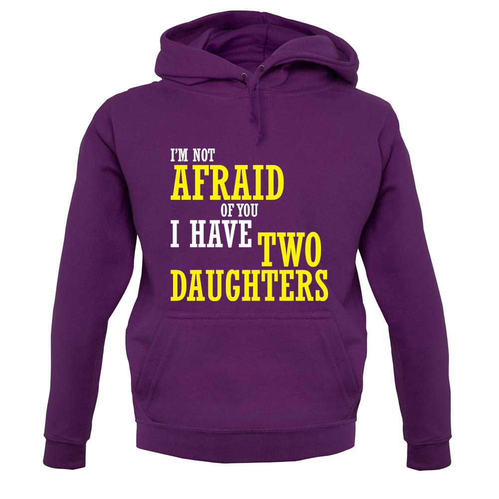 I'm Not Afraid Of You, I Have Two Daughters unisex hoodie I'm Not Afraid Of You, I Have Two Daughters unisex hoodie