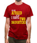 I'm Not Afraid Of You, I Have Two Daughters Mens T-Shirt I'm Not Afraid Of You, I Have Two Daughters Mens T-Shirt