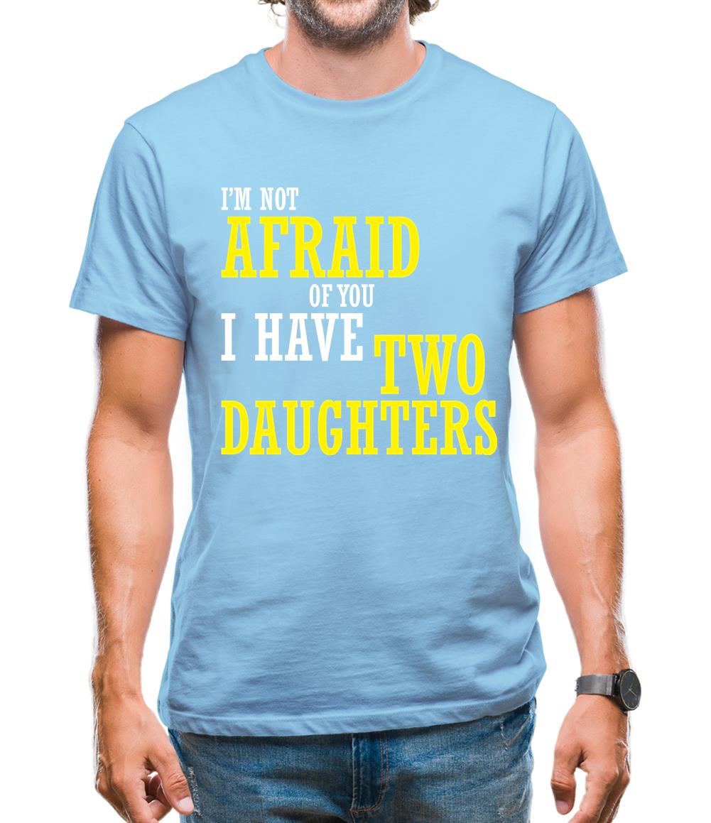 I'm Not Afraid Of You, I Have Two Daughters Mens T-Shirt I'm Not Afraid Of You, I Have Two Daughters Mens T-Shirt