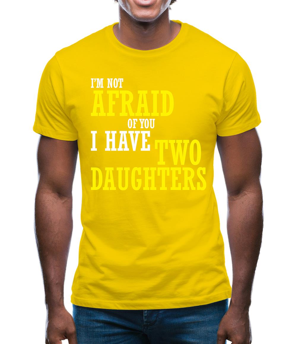 I'm Not Afraid Of You, I Have Two Daughters Mens T-Shirt I'm Not Afraid Of You, I Have Two Daughters Mens T-Shirt