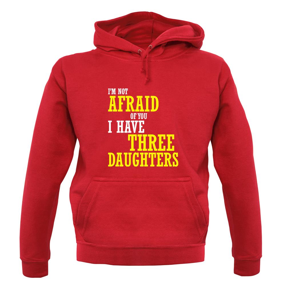 I'm Not Afraid Of You, I Have Three Daughters unisex hoodie I'm Not Afraid Of You, I Have Three Daughters unisex hoodie