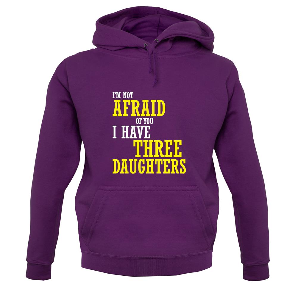 I'm Not Afraid Of You, I Have Three Daughters unisex hoodie I'm Not Afraid Of You, I Have Three Daughters unisex hoodie