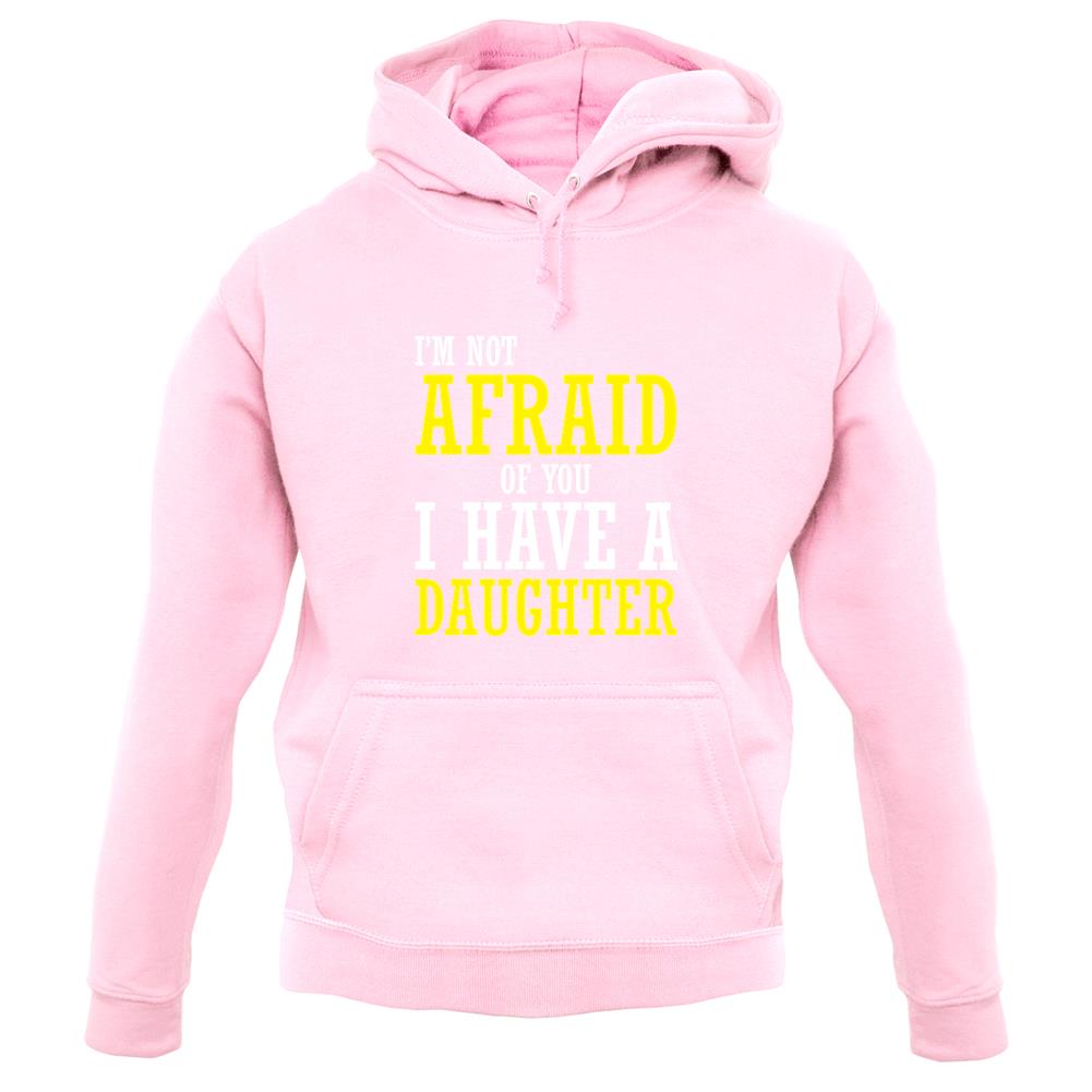 I'm Not Afraid Of You, I Have A Daughter unisex hoodie I'm Not Afraid Of You, I Have A Daughter unisex hoodie