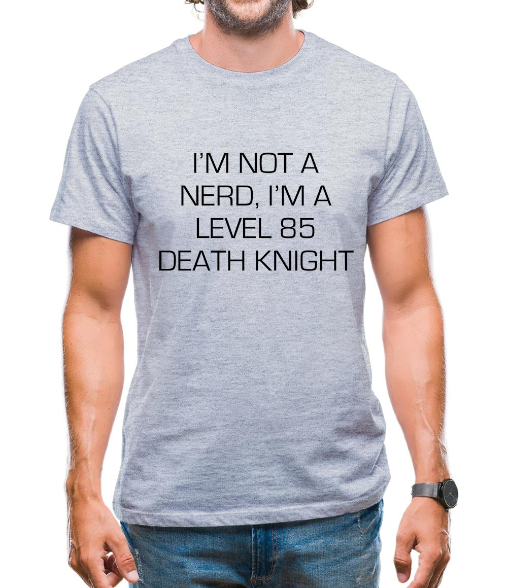 I'm Not A Nerd, I'm A Level 85 Death Knight Mens T-Shirt I'm Not A Nerd, I'm A Level 85 Death Knight Mens T-Shirt