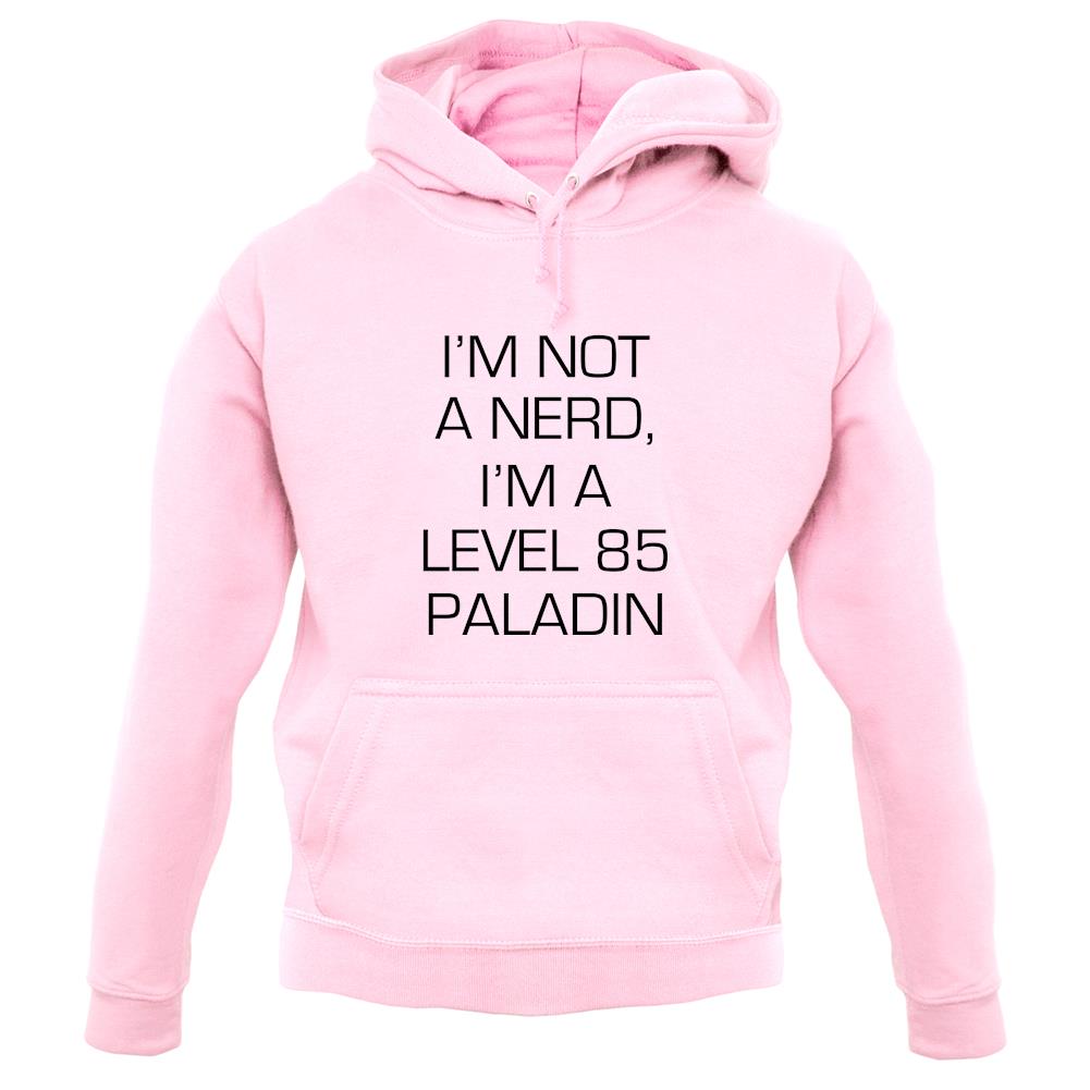 I'm Not A Nerd, I'm A Level 85 Paladin unisex hoodie I'm Not A Nerd, I'm A Level 85 Paladin unisex hoodie