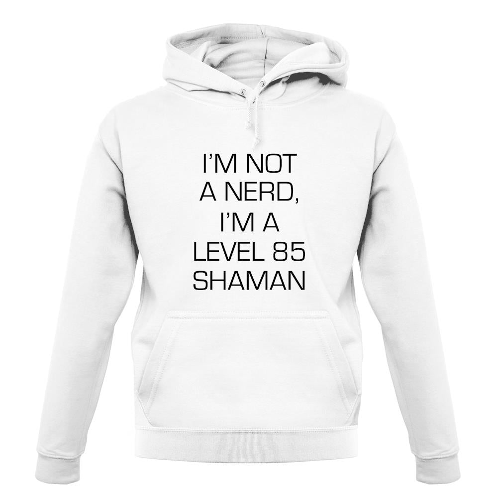 I'm Not A Nerd, I'm A Level 85 Shaman unisex hoodie I'm Not A Nerd, I'm A Level 85 Shaman unisex hoodie