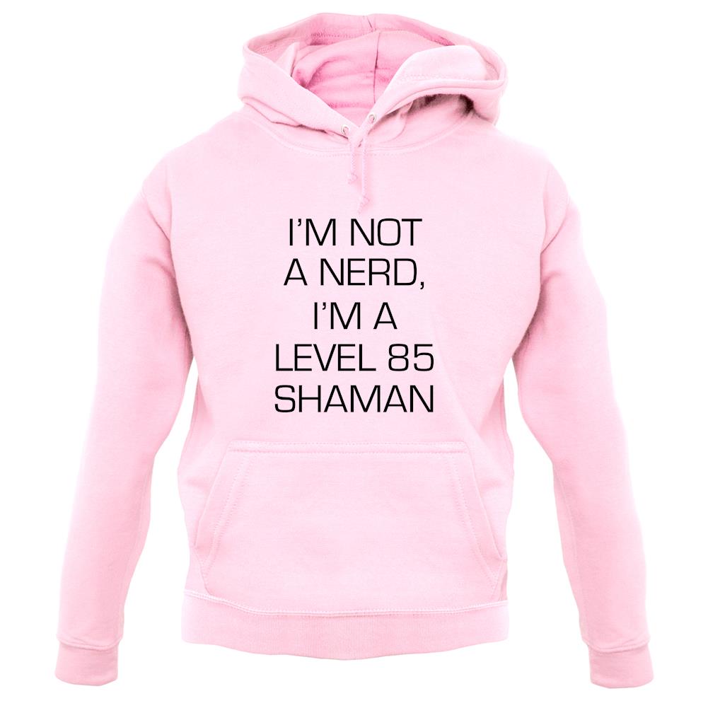 I'm Not A Nerd, I'm A Level 85 Shaman unisex hoodie I'm Not A Nerd, I'm A Level 85 Shaman unisex hoodie