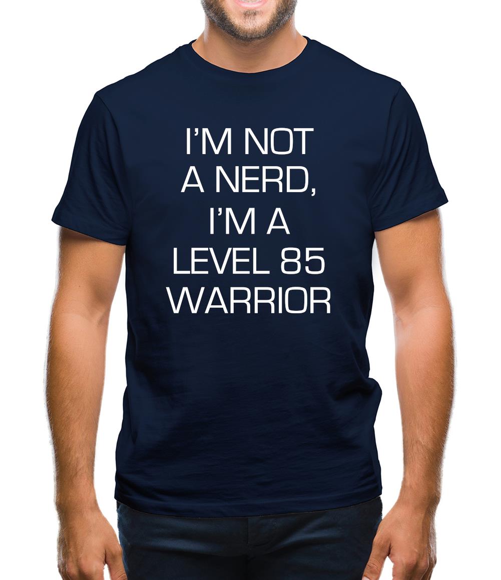 I'm Not A Nerd, I'm A Level 85 Warrior Mens T-Shirt I'm Not A Nerd, I'm A Level 85 Warrior Mens T-Shirt