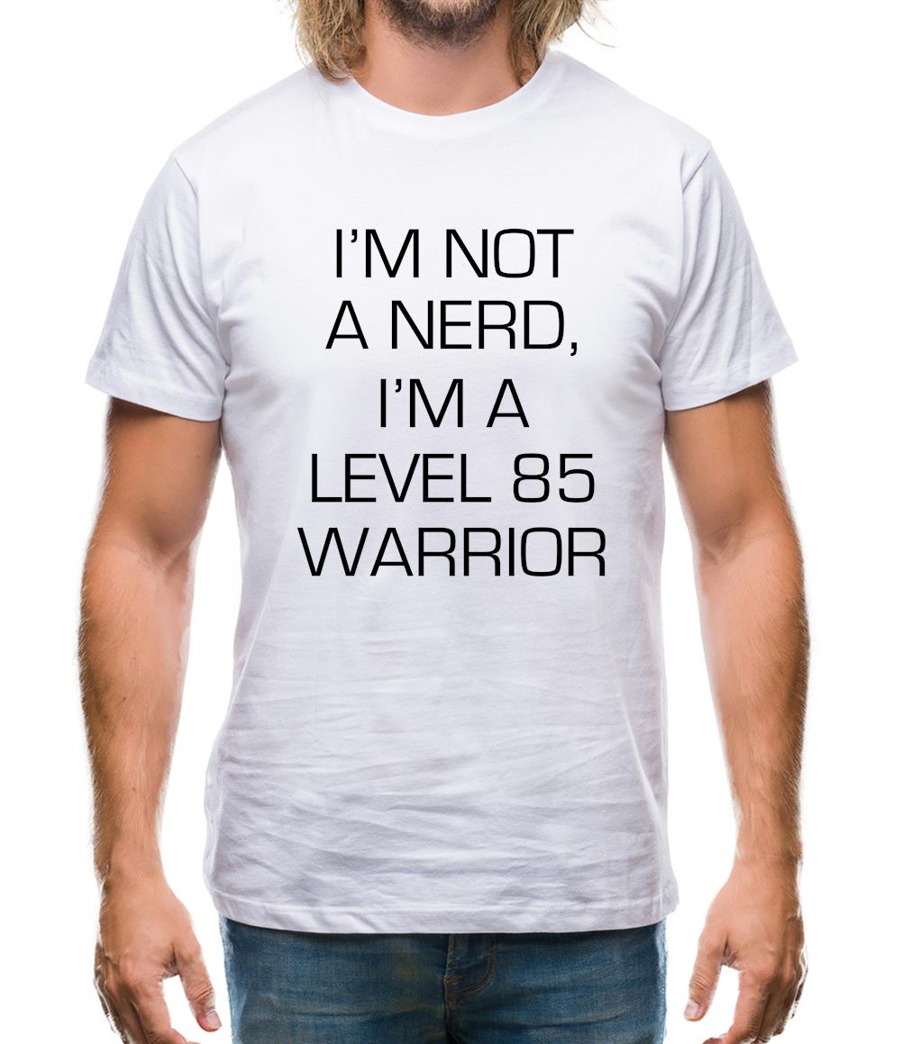 I'm Not A Nerd, I'm A Level 85 Warrior Mens T-Shirt I'm Not A Nerd, I'm A Level 85 Warrior Mens T-Shirt