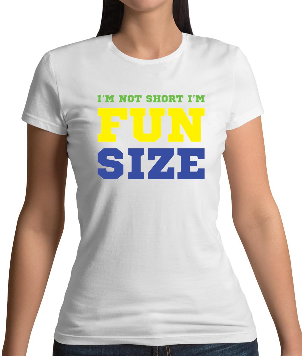 I'm Not Short I'm Fun Size Womens T-Shirt I'm Not Short I'm Fun Size Womens T-Shirt