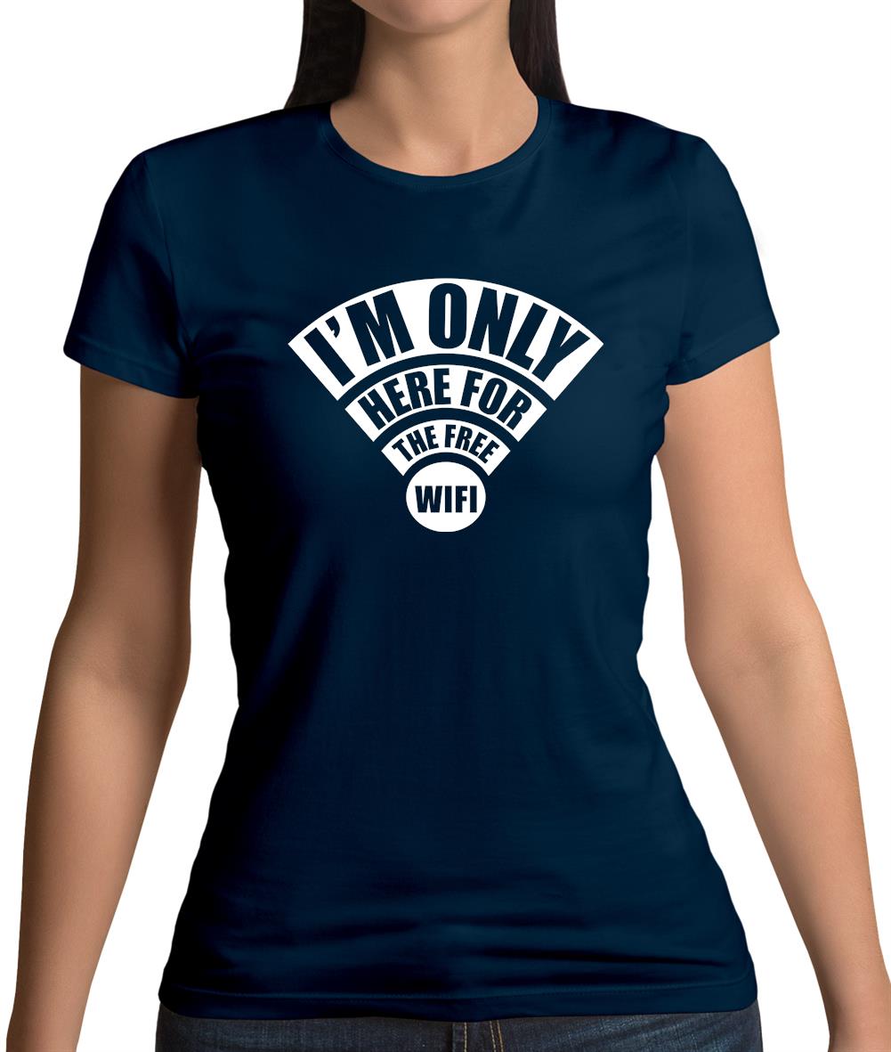 I'm Only Here For The Free Wifi Womens T-Shirt I'm Only Here For The Free Wifi Womens T-Shirt