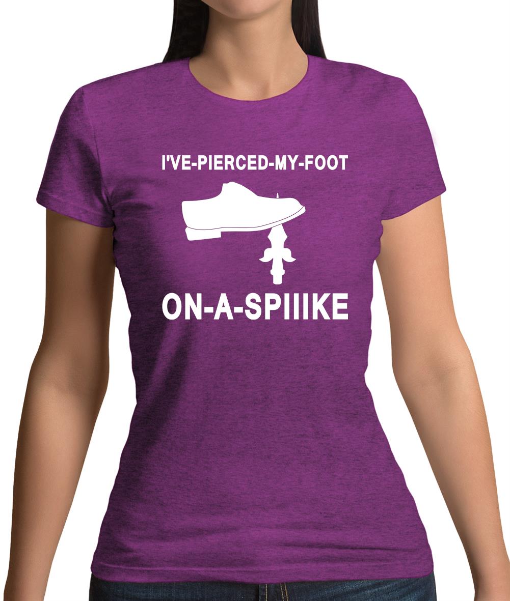 I've Pierced My Foot On A Spike! Womens T-Shirt I've Pierced My Foot On A Spike! Womens T-Shirt