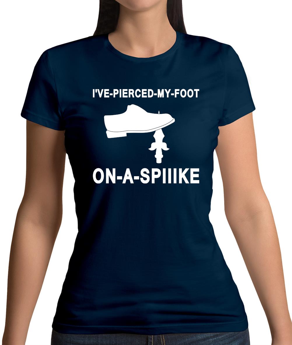 I've Pierced My Foot On A Spike! Womens T-Shirt I've Pierced My Foot On A Spike! Womens T-Shirt