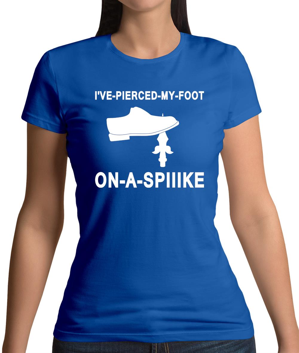 I've Pierced My Foot On A Spike! Womens T-Shirt I've Pierced My Foot On A Spike! Womens T-Shirt