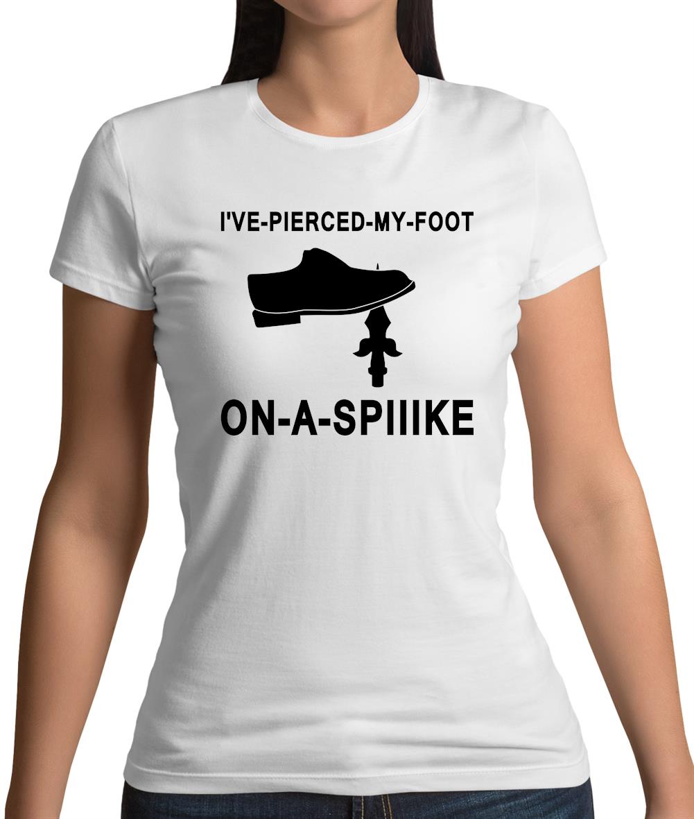 I've Pierced My Foot On A Spike! Womens T-Shirt I've Pierced My Foot On A Spike! Womens T-Shirt