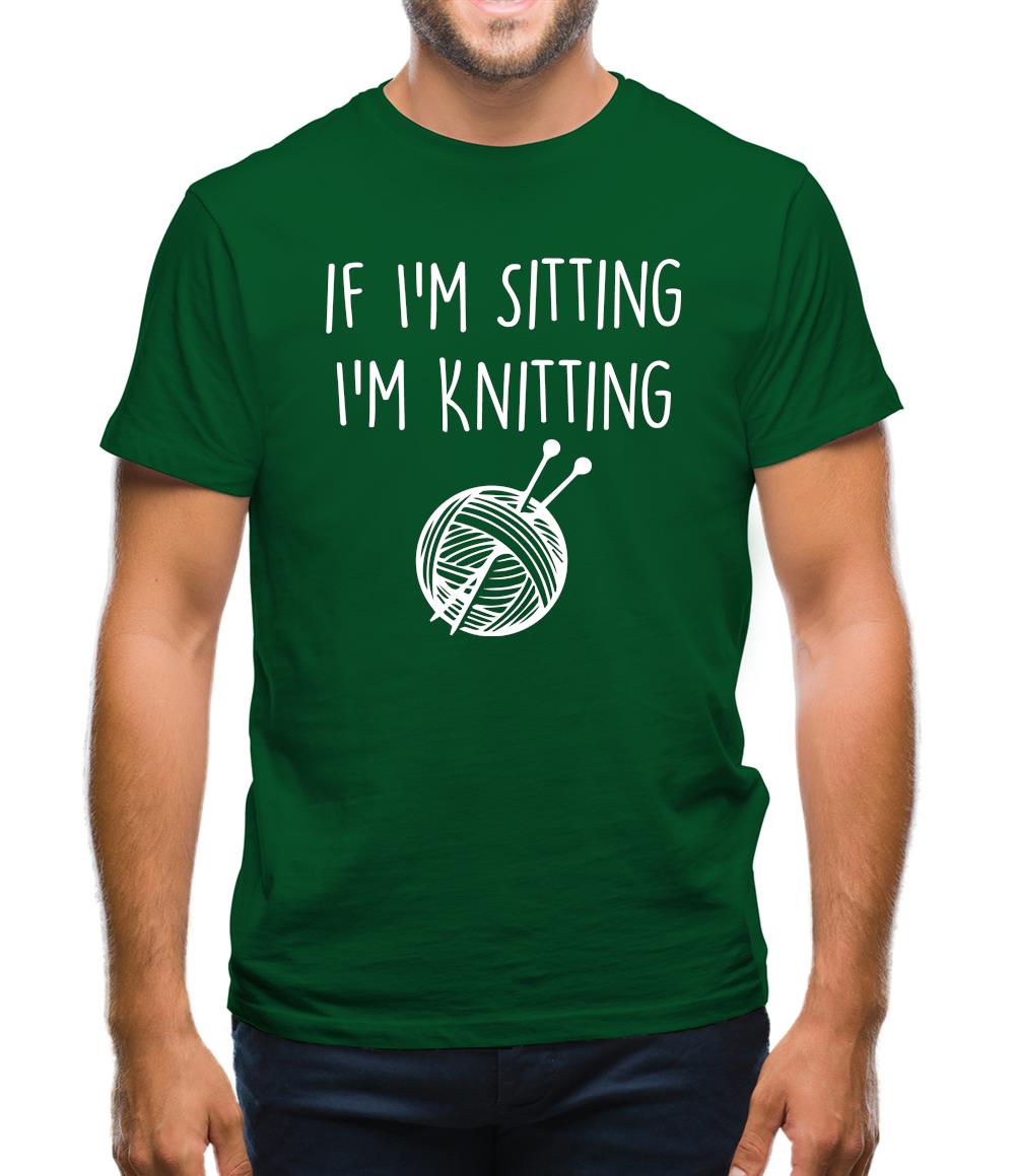 If I'm Sitting I'm Knitting Mens T-Shirt If I'm Sitting I'm Knitting Mens T-Shirt