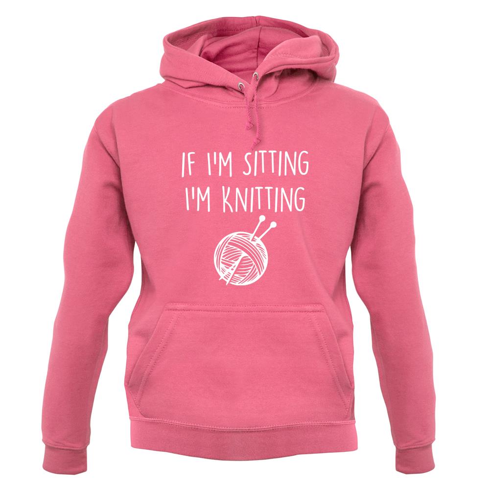 If I'm Sitting I'm Knitting unisex hoodie If I'm Sitting I'm Knitting unisex hoodie