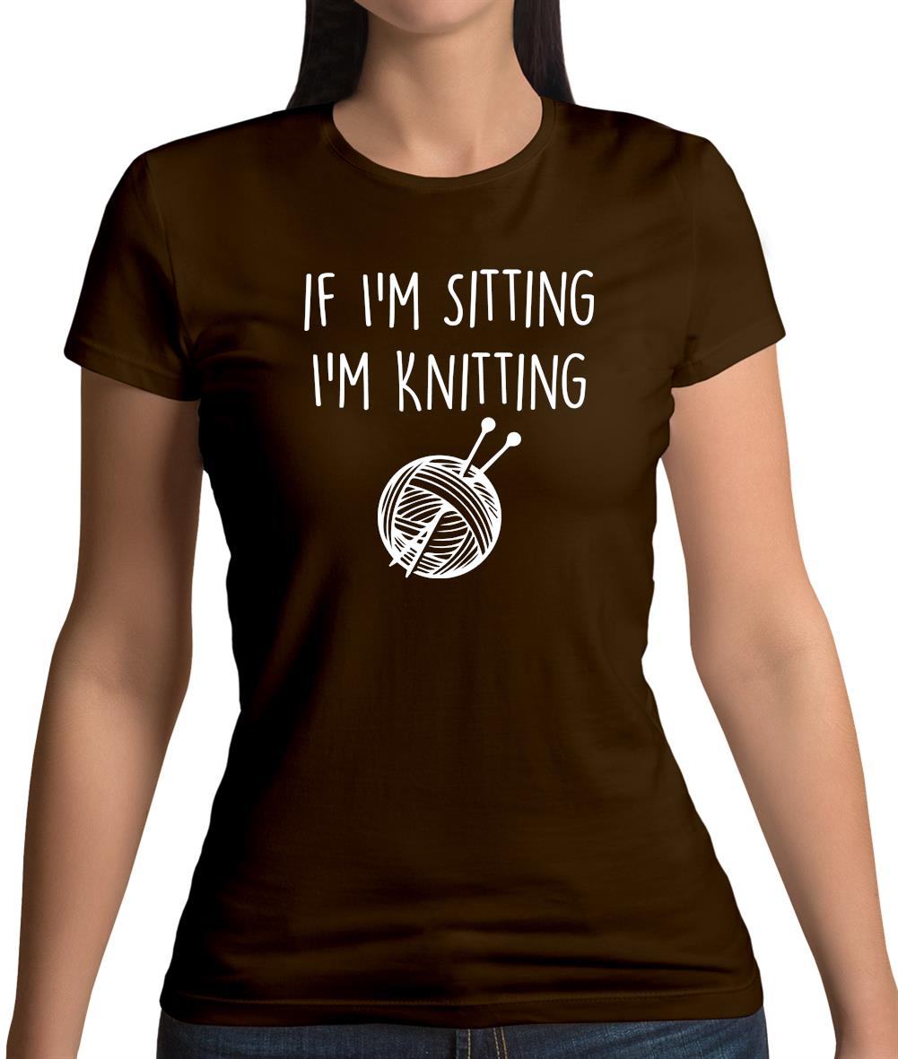 If I'm Sitting I'm Knitting Womens T-Shirt If I'm Sitting I'm Knitting Womens T-Shirt