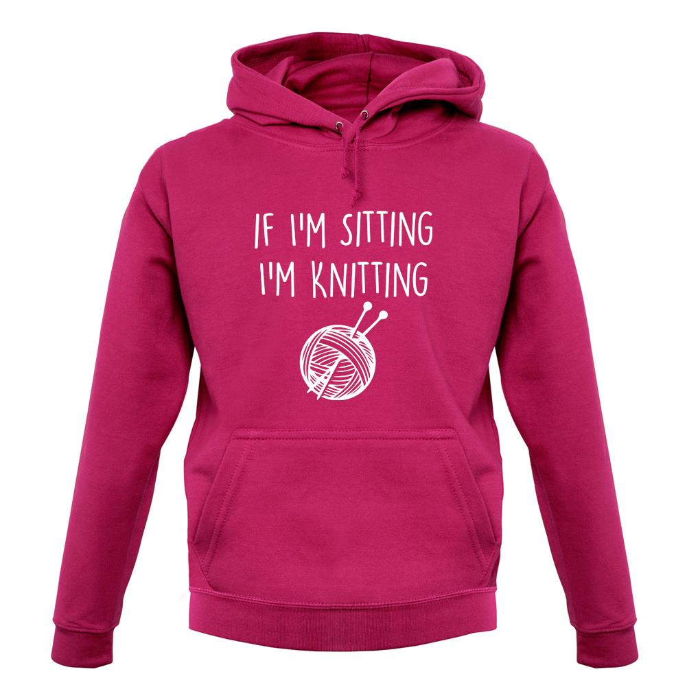 If I'm Sitting I'm Knitting unisex hoodie If I'm Sitting I'm Knitting unisex hoodie