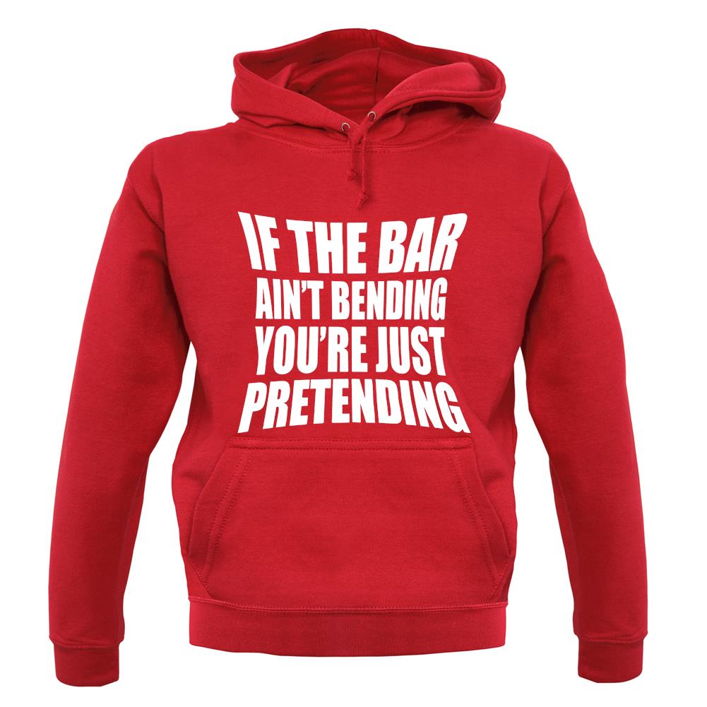If The Bar Ain'T Bending You'Re Just Pretending unisex hoodie If The Bar Ain'T Bending You'Re Just Pretending unisex hoodie