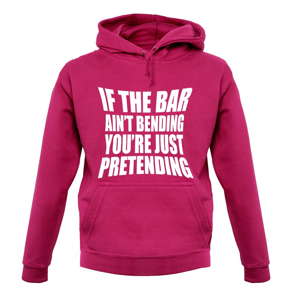 If The Bar Ain'T Bending You'Re Just Pretending unisex hoodie If The Bar Ain'T Bending You'Re Just Pretending unisex hoodie