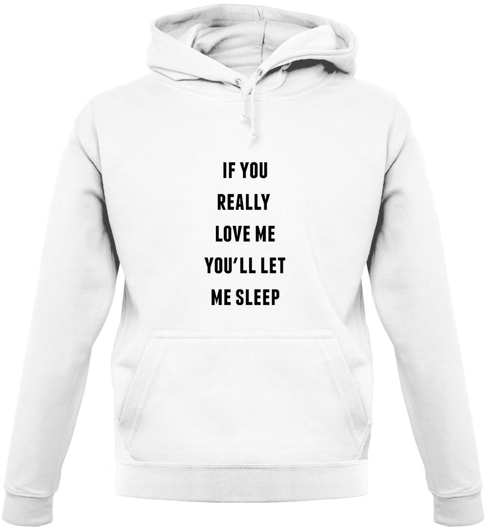 If You really Love Me You'll Let Me Sleep Unisex Hoodie If You really Love Me You'll Let Me Sleep Unisex Hoodie