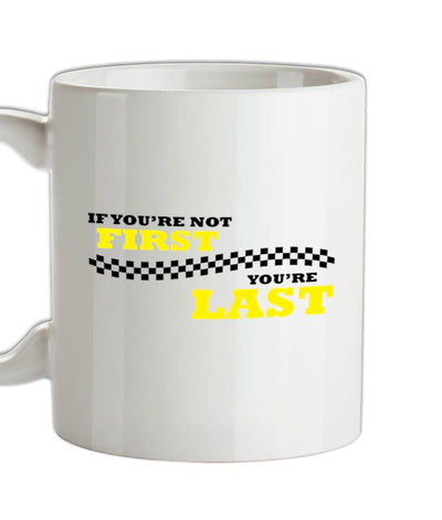 If you're Not First, You're Last  Ceramic Mug