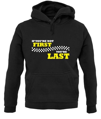 If you're Not First, You're Last unisex hoodie