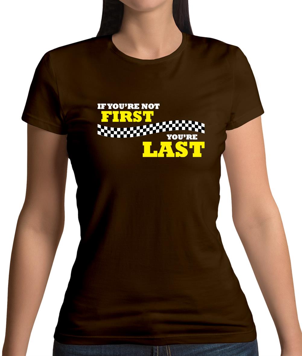 If you're Not First, You're Last Womens T-Shirt If you're Not First, You're Last Womens T-Shirt