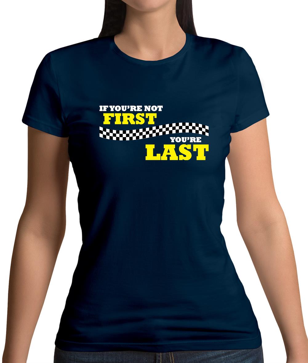 If you're Not First, You're Last Womens T-Shirt If you're Not First, You're Last Womens T-Shirt