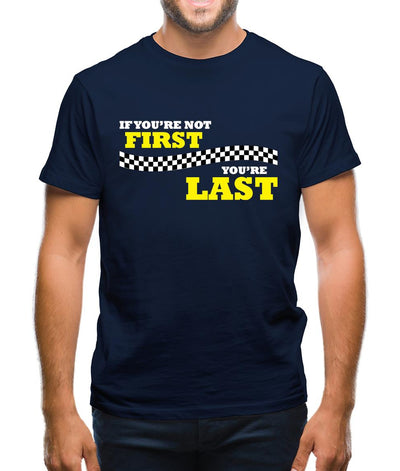 If you're Not First, You're Last Mens T-Shirt