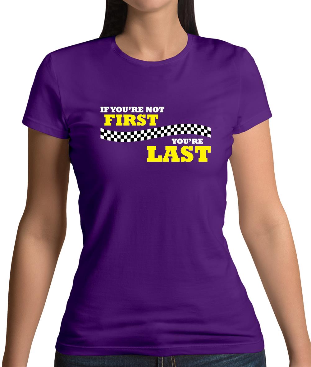 If you're Not First, You're Last Womens T-Shirt If you're Not First, You're Last Womens T-Shirt